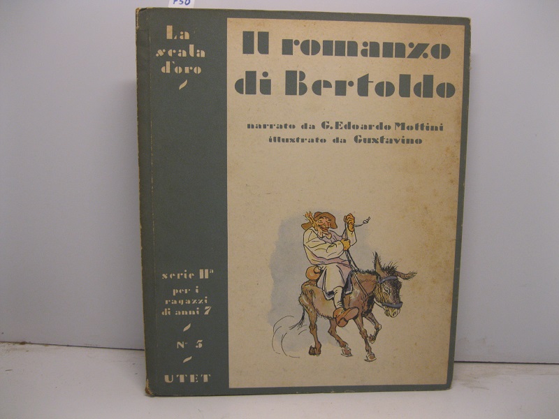 IL ROMANZO DI BERTOLDO,  ovvero la storia spettacolosa e tutta vera d'un villano astuto che divenne consigliere di Corte, e di suo figlio che fu più scemo d'una zucca ma fece fortuna lo stesso,   narrata da G. Edoardo Mottini, illustrata da Gustavino Terza ristampa della 1° edizione